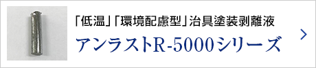 「低温」「環境配慮型」治具塗装剥離液アンラストR-5000シリーズ